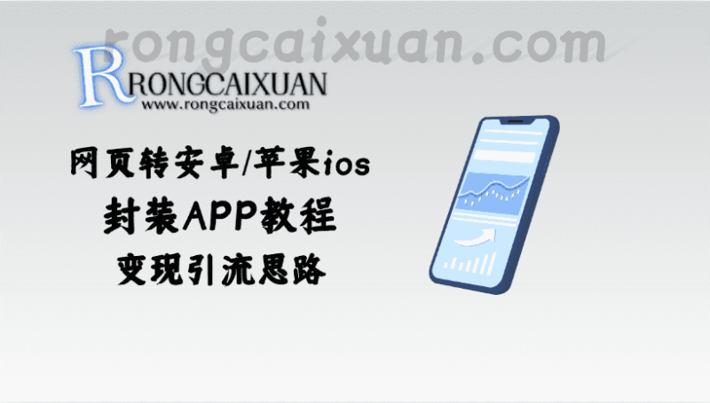 网页转安卓/苹果ios_封装APP教程_变现引流思路-融财轩