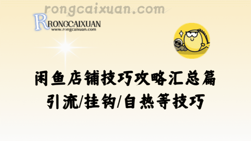 闲鱼店铺技巧攻略_引流/挂钩/自热等技巧汇总篇-融财轩