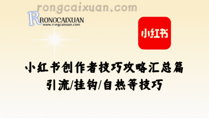 小红书创作者技巧攻略_引流/挂钩/自热等技巧汇总篇-融财轩