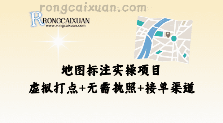 地图标注项目_跑通实操+虚拟打点+无需执照+接单渠道-融财轩
